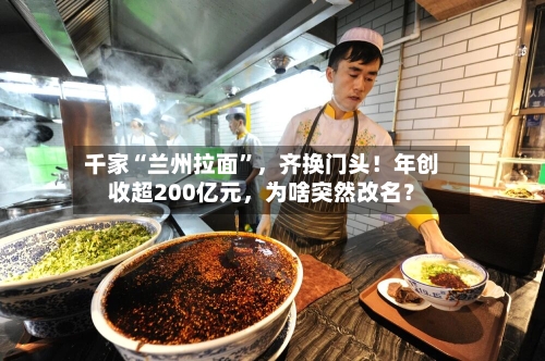 千家“兰州拉面	”	，齐换门头！年创收超200亿元，为啥突然改名？-第2张图片