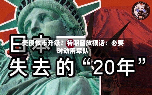 美债救市升级？特朗普放狠话：必要时动用军队-第3张图片