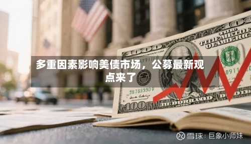 多重因素影响美债市场，公募最新观点来了-第1张图片