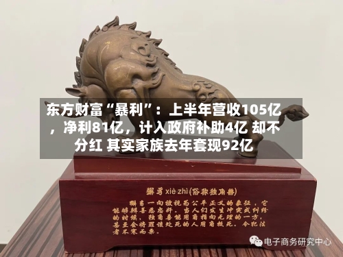 东方财富“暴利”：上半年营收105亿，净利81亿	，计入政府补助4亿 却不分红 其实家族去年套现92亿-第1张图片