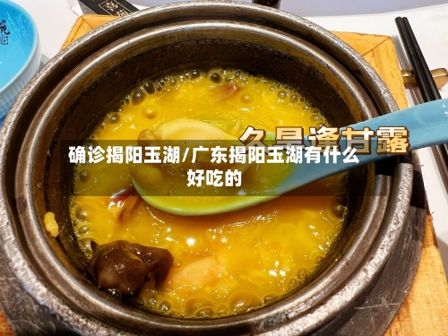 确诊揭阳玉湖/广东揭阳玉湖有什么好吃的