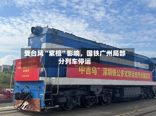 受台风“紫檀	”影响，国铁广州局部分列车停运-第3张图片