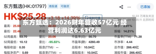 东方甄选：2026财年营收57亿元 经营利润达6.63亿元