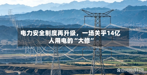 电力安全制度再升级，一场关乎14亿人用电的“大修”-第2张图片