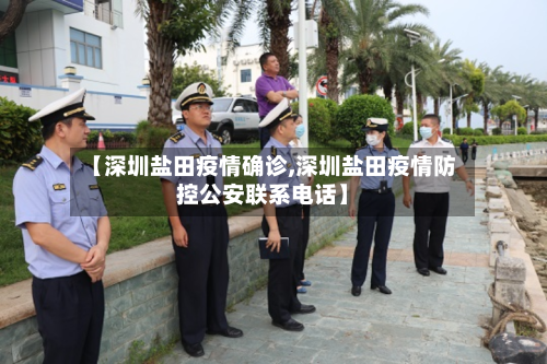 【深圳盐田疫情确诊,深圳盐田疫情防控公安联系电话】