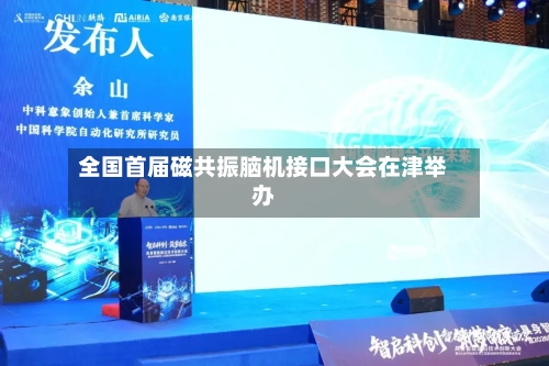 全国首届磁共振脑机接口大会在津举办