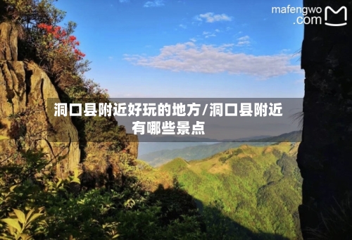 洞口县附近好玩的地方/洞口县附近有哪些景点-第2张图片