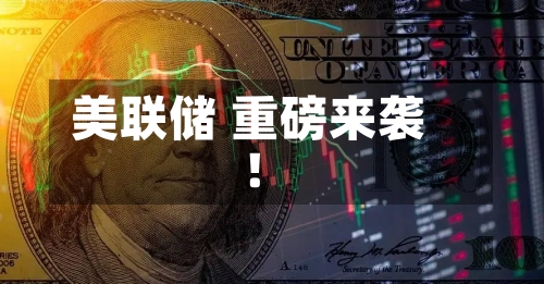 美联储 重磅来袭！