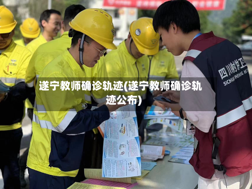 遂宁教师确诊轨迹(遂宁教师确诊轨迹公布)