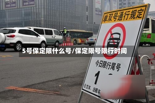 5号保定限什么号/保定限号限行时间