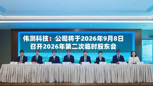 伟测科技：公司将于2026年9月8日召开2026年第二次临时股东会-第1张图片