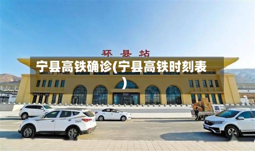 宁县高铁确诊(宁县高铁时刻表)-第2张图片