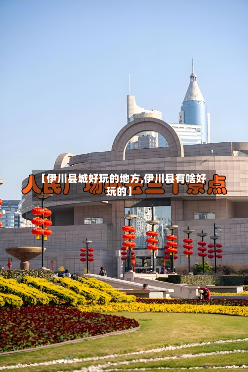 【伊川县城好玩的地方,伊川县有啥好玩的】
