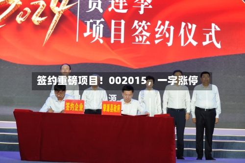签约重磅项目！002015，一字涨停