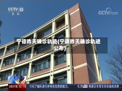 宁德昨天确诊轨迹(宁德昨天确诊轨迹公布)