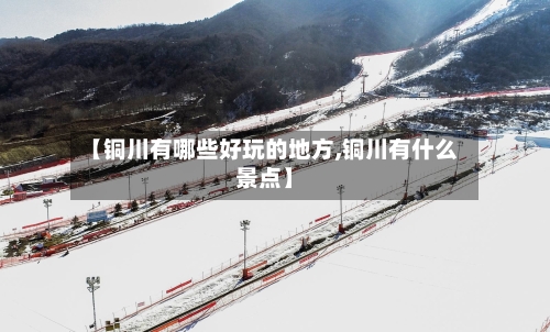 【铜川有哪些好玩的地方,铜川有什么景点】