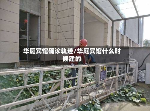 华庭宾馆确诊轨迹/华庭宾馆什么时候建的-第3张图片