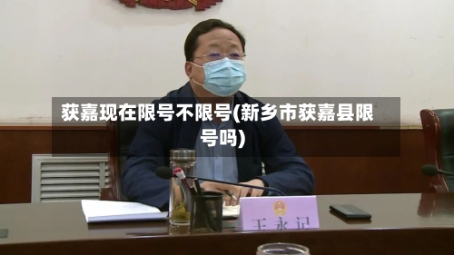 获嘉现在限号不限号(新乡市获嘉县限号吗)-第2张图片