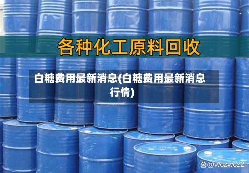 白糖费用最新消息(白糖费用最新消息行情)-第3张图片