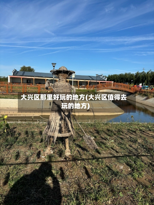 大兴区那里好玩的地方(大兴区值得去玩的地方)-第2张图片