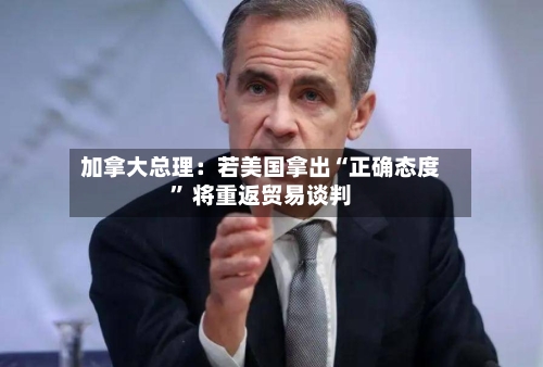 加拿大总理：若美国拿出“正确态度” 将重返贸易谈判-第1张图片