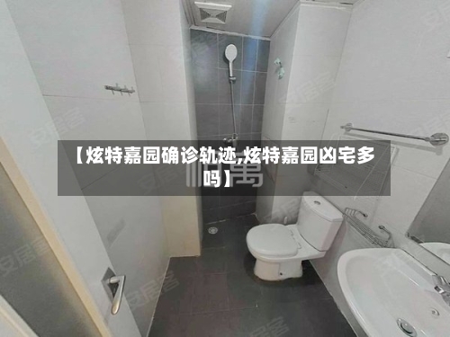 【炫特嘉园确诊轨迹,炫特嘉园凶宅多吗】-第3张图片