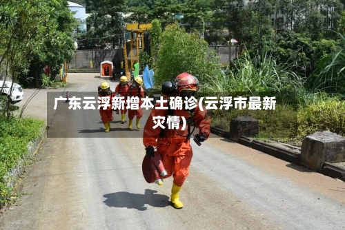广东云浮新增本土确诊(云浮市最新灾情)