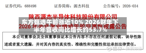 东方甄选午前涨近10% 2026财年下半年营收同比增长约53.7%-第2张图片