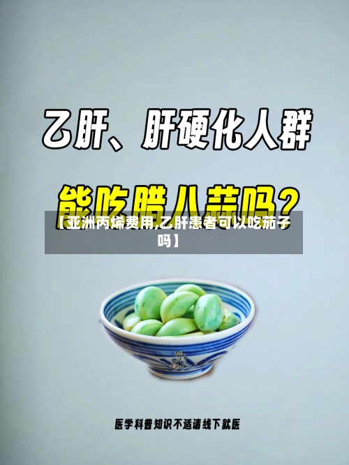 【亚洲丙烯费用,乙肝患者可以吃茄子吗】-第2张图片