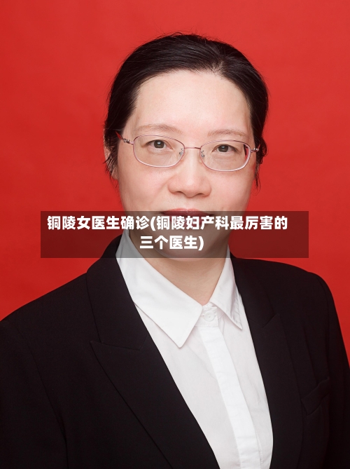 铜陵女医生确诊(铜陵妇产科最厉害的三个医生)-第2张图片