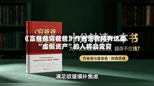 《富爸爸穷爸爸》作者警告持有这类“虚假资产	”的人将会变穷-第1张图片