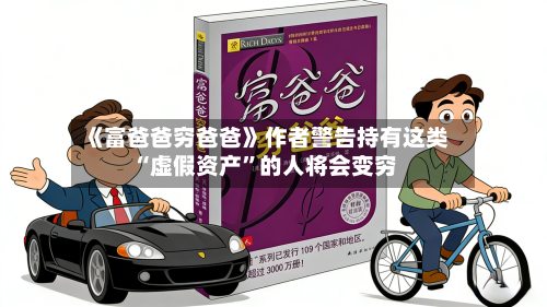 《富爸爸穷爸爸》作者警告持有这类“虚假资产”的人将会变穷-第2张图片
