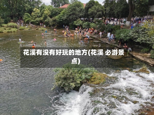 花溪有没有好玩的地方(花溪 必游景点)