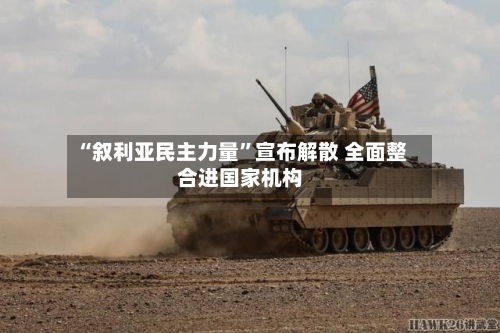 “叙利亚民主力量”宣布解散 全面整合进国家机构-第1张图片