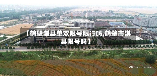 【鹤壁淇县单双限号限行吗,鹤壁市淇县限号吗】-第3张图片