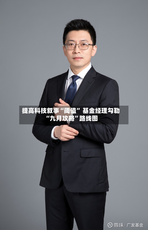 提高科技叙事“阈值” 基金经理勾勒“九月攻略”路线图