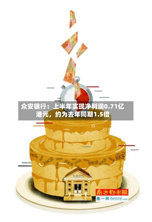 众安银行：上半年实现净利润0.71亿港元	，约为去年同期1.5倍-第2张图片