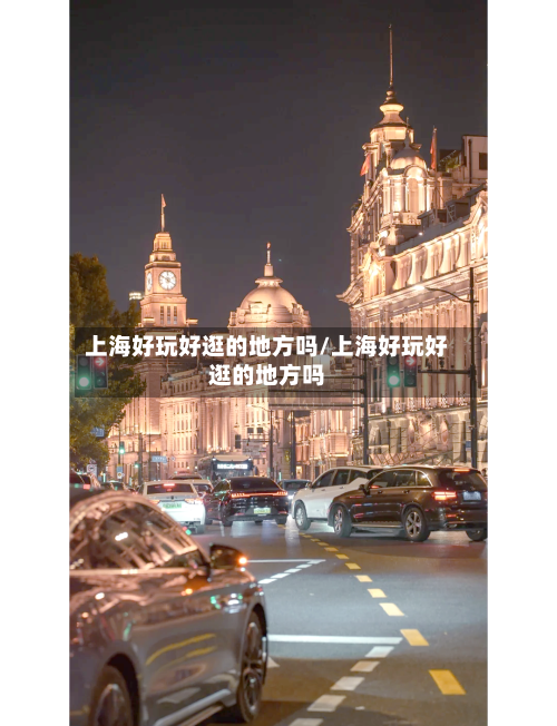 上海好玩好逛的地方吗/上海好玩好逛的地方吗
