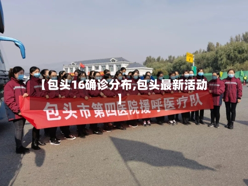【包头16确诊分布,包头最新活动】-第2张图片