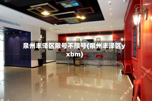 泉州丰泽区限号不限号(泉州丰泽区yxbm)