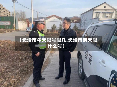 【长治市今天限号限几,长治市明天限什么号】