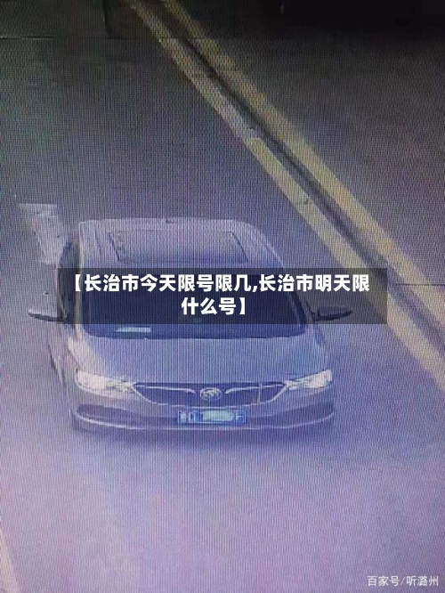 【长治市今天限号限几,长治市明天限什么号】-第2张图片