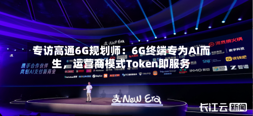 专访高通6G规划师：6G终端专为AI而生，运营商模式Token即服务-第1张图片