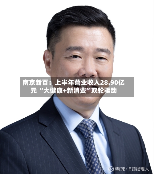 南京新百：上半年营业收入28.90亿元 “大健康+新消费”双轮驱动-第2张图片