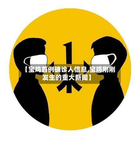 【宝鸡首例确诊人信息,宝鸡刚刚发生的重大新闻】