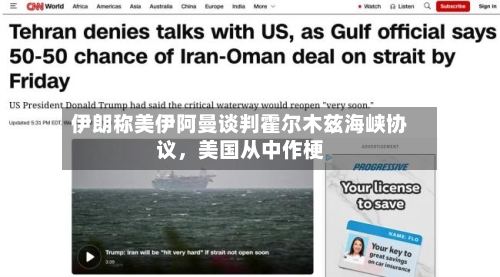 伊朗称美伊阿曼谈判霍尔木兹海峡协议，美国从中作梗