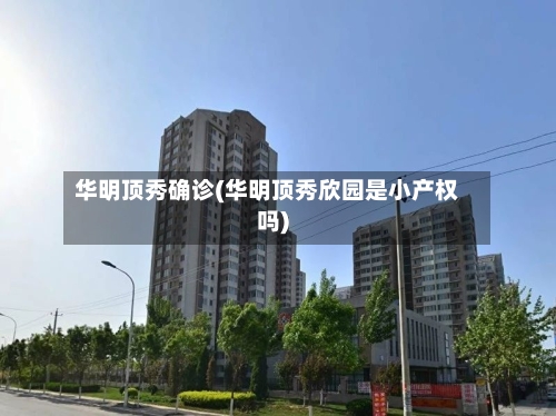 华明顶秀确诊(华明顶秀欣园是小产权吗)