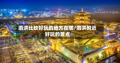 泗洪比较好玩的地方在哪/泗洪附近好玩的景点-第2张图片