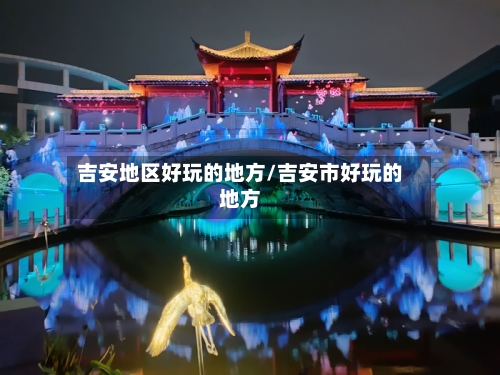 吉安地区好玩的地方/吉安市好玩的地方