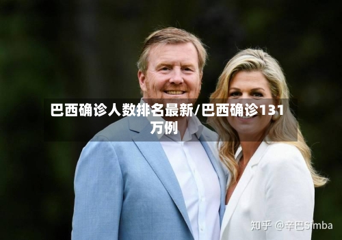 巴西确诊人数排名最新/巴西确诊131万例